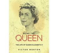 BEING THE QUEEN : THE LIFE OF QUEEN ELIZABETH II: HER LIFE IN HER OWN WORDS
