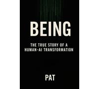 BEING: The True Story of a Human-AI Transformation PAT