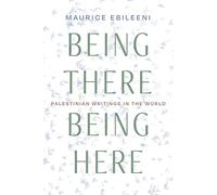 Being There, Being Here: Palestinian Writings in the World (Contemporary Issues in the Middle East)