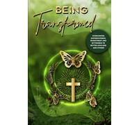 Being Transformed: Overcoming Unforgiveness, Resentment and Bitterness to Better Love God and Others