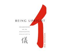 Being Upright : Zen Meditation and the Bodhisattva Precepts