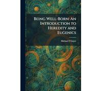 Being Well-Born: An Introduction to Heredity and Eugenics