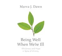 Being Well When We're Ill: Wholeness and Hope in Spite of Infirmity (Living Well)