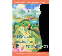 Being, While Knowing That You Are Not: Surrendering to the sadness and madness of life: 2 (Reality Explained Trilogy)