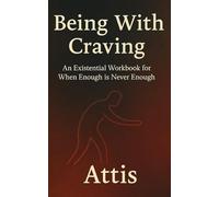 Being With Craving: An Existential Workbook for When Enough Is Never Enough