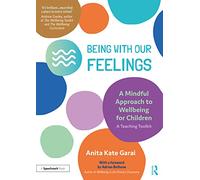 Being With Our Feelings - A Mindful Approach to Wellbeing for Children: A Teaching Toolkit: A Teaching Toolkit
