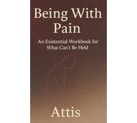 Being With Pain: An Existential Workbook for What Can’t Be Held