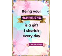 Being Your Daughter Is a Gift I Cherish Every Day: A Fill-in-the-Blank Memory Journal Filled with Love, Gratitude and Cherished Memories