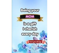 Being Your Mom Is a Gift I Cherish Every Day: A Fill-in-the-Blank Memory Journal Filled with Love, Encouragement and Heartfelt Messages