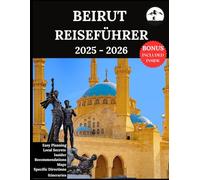 BEIRUT REISEFÜHRER 2025 - 2026: Ihr ultimativer Begleiter für unvergessliche Abenteuer und authentische Erlebnisse | Entdecken Sie verborgene Schätze, lokale Kultur, Top-Attraktionen