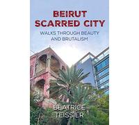 Beirut: Scarred City, Walks through Beauty and Brutalism
