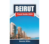 BEIRUT TRAVEL GUIDE 2026: Explore Historic Landmarks, Local Cuisine, Coastal Areas, Nightlife, and Itineraries for Your Lebanon Adventure