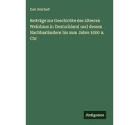 Beiträge zur Geschichte des ältesten Weinbaus in Deutschland und dessen Nachbarländern bis zum Jahre 1000 n. Chr