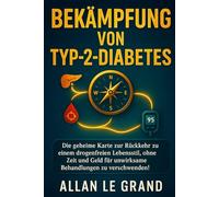 BEKÄMPFUNG VON TYP-2-DIABETES: Die geheime Karte zur Rückkehr zu einem drogenfreien Lebensstil, ohne Zeit und Geld für unwirksame Behandlungen zu verschwenden!: 5 (ernährung bei diabetes typ 2)