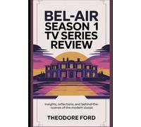 Bel-Air Season 1 TV Series Review: Insights, Reflections, and Behind-the-Scenes of the Modern Classic (Bel-Air Chronicles: Power, Pain & the Price of Becoming)