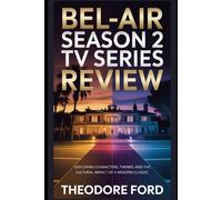 Bel-Air Season 2 TV Series Review: Exploring Characters, Themes, and the Cultural Impact of a Modern Classic (Bel-Air Chronicles: Power, Pain & the Price of Becoming)