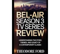 Bel-Air Season 3 TV Series Review: Understanding the Story, Themes, and Legacy of a Contemporary Classic (Bel-Air Chronicles: Power, Pain & the Price of Becoming)