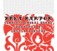 Bela Bartok - Complete Choral Works - cond. Laszlo Doszay