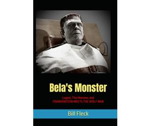 Bela's Monster: Lugosi, The Monster, and FRANKENSTEIN MEETS THE WOLF MAN