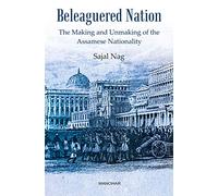 Beleaguered Nation: The Making And Unmaking of the Assamese Nationality