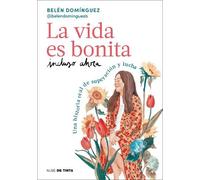 Belén Domínguez La vida es bonita incluso ahora. Una historia real d (Paperback)