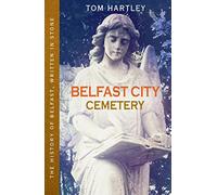 Belfast City Cemetery: The History of Belfast, Written In Stone, Book 1