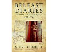 Belfast Diaries: A Gunner In Northern Ireland 1971-74
