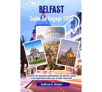 Belfast Guide De Voyage 2025: Découvrez des monuments emblématiques, des quartiers uniques et des expériences locales pour un séjour mémorable