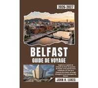 BELFAST GUIDE DE VOYAGE 2026-2027: Explorez la capitale de l'Irlande du Nord, du quartier du Titanic et du quartier de la cathédrale à la côte de la ... Lough Strangford et aux montagnes de Mourne
