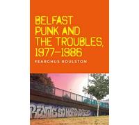 Belfast Punk and the Troubles: an Oral History