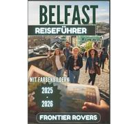 Belfast Reiseführer 2025-2026: Jenseits der Erwartungen: Ein vollständiger, farbiger Leitfaden mit atemberaubenden Fotos, Insidertipps und praktischen Ressourcen