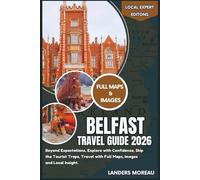 Belfast Travel Guide 2026: Beyond Expectations, Explore with Confidence, Skip the Tourist Traps, Travel with Full Maps and Local Insight (Local Expert Editions)
