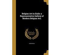 Belgian Art in Exile; a Representative Gallery of Modern Belgian Art;