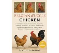 Belgian d’Uccle: A Complete Guide to Choosing, Housing, Feeding, Breeding, Handling, Socializing, and Understanding the Behavior of Belgian d’Uccle chickens as Pets