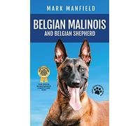 Belgian Malinois And Belgian Shepherd: Belgian Malinois And Belgian Shepherd Bible Includes Belgian Malinois Training, Belgian Sheepdog, Puppies, Belgian Tervuren, Groenendael, & More!