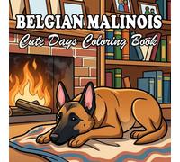 Belgian Malinois Coloring Book for Adults & Kids: 61 Cute & Cozy Belgian Malinois Coloring Pages with Everyday Life and Outdoor Scenes