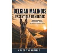 Belgian Malinois Essentials Handbook: A Dog Lover’s Guide to Understanding, Training, and Caring for Your Loyal Friend