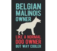 Belgian Malinois Owner Like A Normal Owner But Way Cooler: Funny Belgian Shepherd Blank Lined Book Gift For Dog Owner & Puppy Lovers