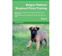 Belgian Malinois Shepherd Tricks Training Belgian Malinois Shepherd Tricks & Games Training Tracker & Workbook. Includes: Belgian Malinois Shepherd Multi-Level Tricks, Games & Agility. Part 2