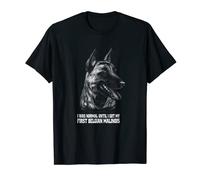 Belgian Shepherd Malinois I was normal until I got my T-Shirt