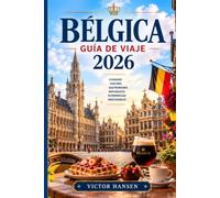 BÉLGICA GUÍA DE VIAJE 2026: Itinerarios prácticos para recorrer Bruselas, Brujas, Gante, Amberes y Valonia con menos estrés, mejores conexiones, presupuestos claros y excursiones bien planificadas