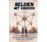 BELGIEN MIT KINDERN. Der Reiseführer für neugierige Entdecker (6-10 Jahre)