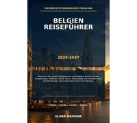 Belgien Reiseführer 2026-2027: Planen Sie Ihre perfekte Belgienreise mit einfachen Routen, Karten, Verkehrstipps, regionaler Küche, Kultur, ... Brügge, Gent, Antwerpen und in die Ardennen