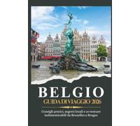BELGIO GUIDA DI VIAGGIO 2026 - Consigli pratici, segreti locali e avventure indimenticabili da Bruxelles a Bruges