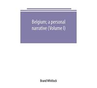Belgium; a personal narrative (Volume I)