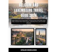 Belgium and Luxembourg Travel Guide 2026: Explore Medieval Towns, Grand Palaces, Art Nouveau Gems, Iconic Castles, Scenic Valleys, Chocolate Trails, ... Forests, and Cross-Border Adventures