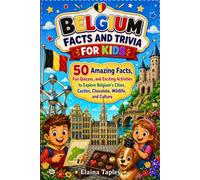 Belgium Facts and Trivia for Kids: 50 Amazing Facts, Fun Quizzes, and Exciting Activities to Explore Belgium's Cities, Castles, Chocolate, Wildlife, and Culture