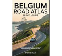 Belgium Road Atlas Travel Guide: Scenic Drives, Regional Maps, and Essential Tips for Exploring Belgium by Road” Steve Miller