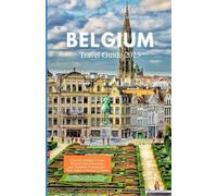 BELGIUM TRAVEL GUIDE 2025: Uncover Hidden Towns, World-Class Chocolate, and Timeless Architecture That Define a Nation’s Charm