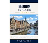 BELGIUM TRAVEL GUIDE 2026-2027: Bruges Canals, Brussels Sights, Ghent Architecture, Local Food, Day Trips, and Travel Tips.